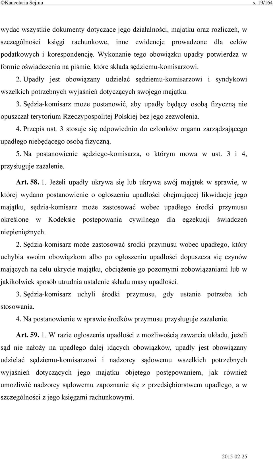 Wykonanie tego obowiązku upadły potwierdza w formie oświadczenia na piśmie, które składa sędziemu-komisarzowi. 2.