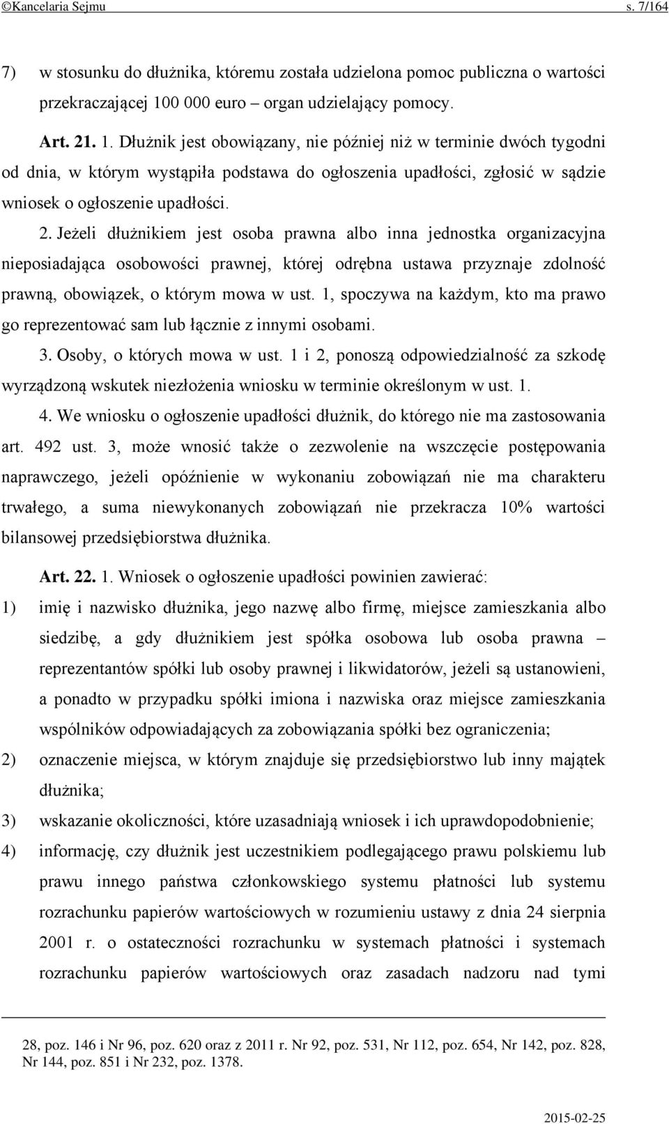 Dłużnik jest obowiązany, nie później niż w terminie dwóch tygodni od dnia, w którym wystąpiła podstawa do ogłoszenia upadłości, zgłosić w sądzie wniosek o ogłoszenie upadłości. 2.