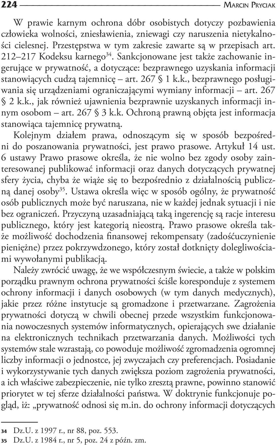 Sankcjonowane jest także zachowanie ingerujące w prywatność, a dotyczące: bezprawnego uzyskania informacji stanowiących cudzą tajemnicę art. 267 1 k.k., bezprawnego posługiwania się urządzeniami ograniczającymi wymiany informacji art.