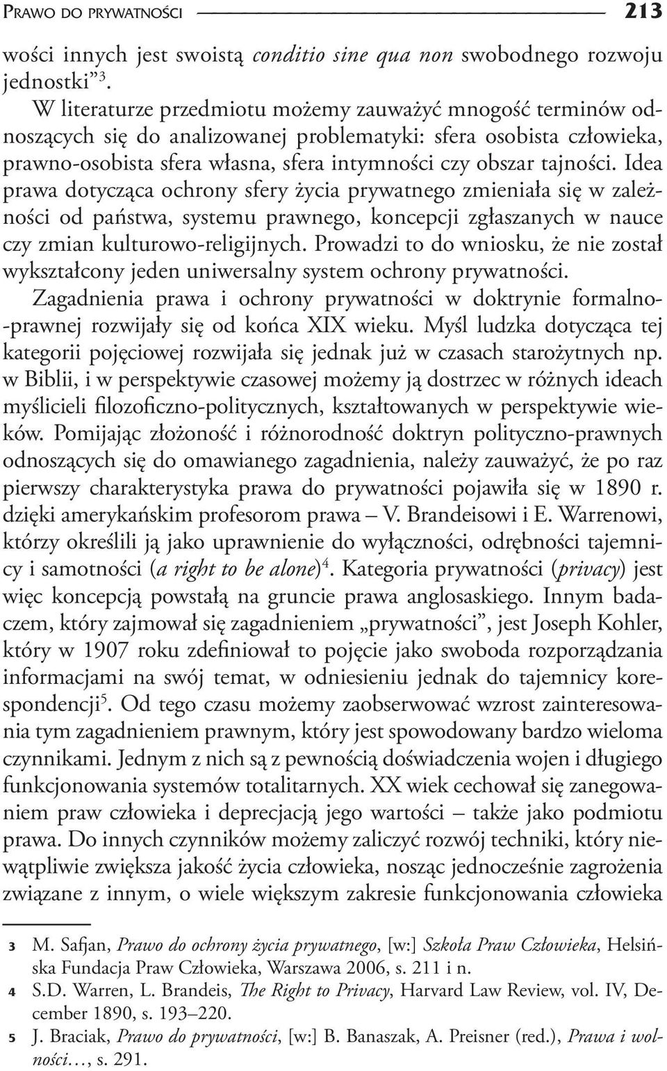 Idea prawa dotycząca ochrony sfery życia prywatnego zmieniała się w zależności od państwa, systemu prawnego, koncepcji zgłaszanych w nauce czy zmian kulturowo-religijnych.