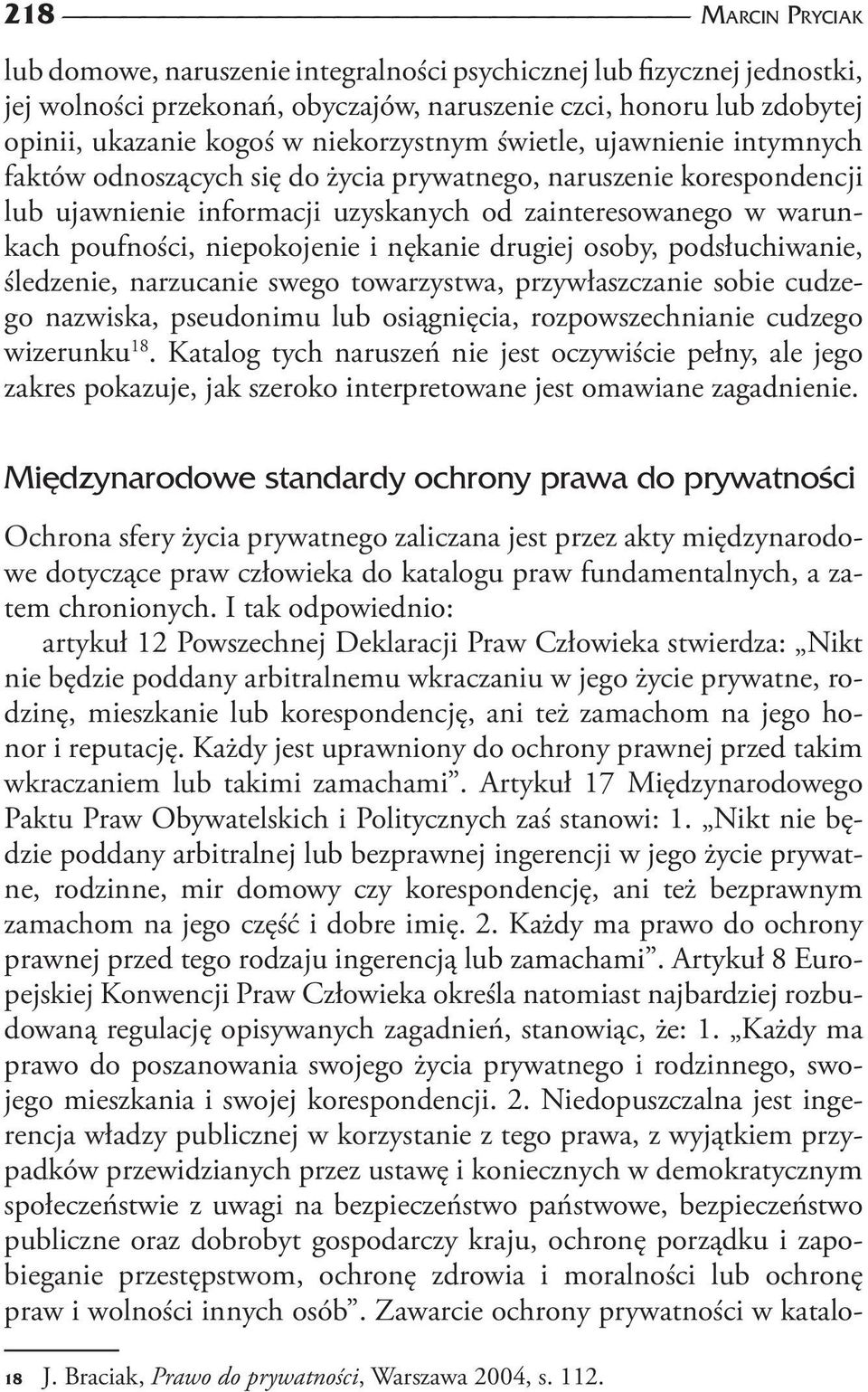 niepokojenie i nękanie drugiej osoby, podsłuchiwanie, śledzenie, narzucanie swego towarzystwa, przywłaszczanie sobie cudzego nazwiska, pseudonimu lub osiągnięcia, rozpowszechnianie cudzego wizerunku