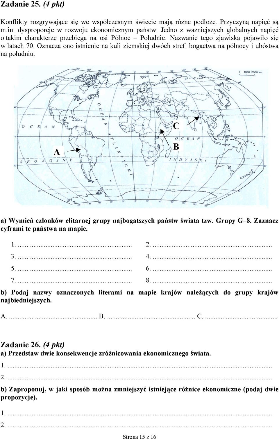 Oznacza ono istnienie na kuli ziemskiej dwóch stref: bogactwa na północy i ubóstwa na południu. C A B a) Wymień członków elitarnej grupy najbogatszych państw świata tzw. Grupy G 8.