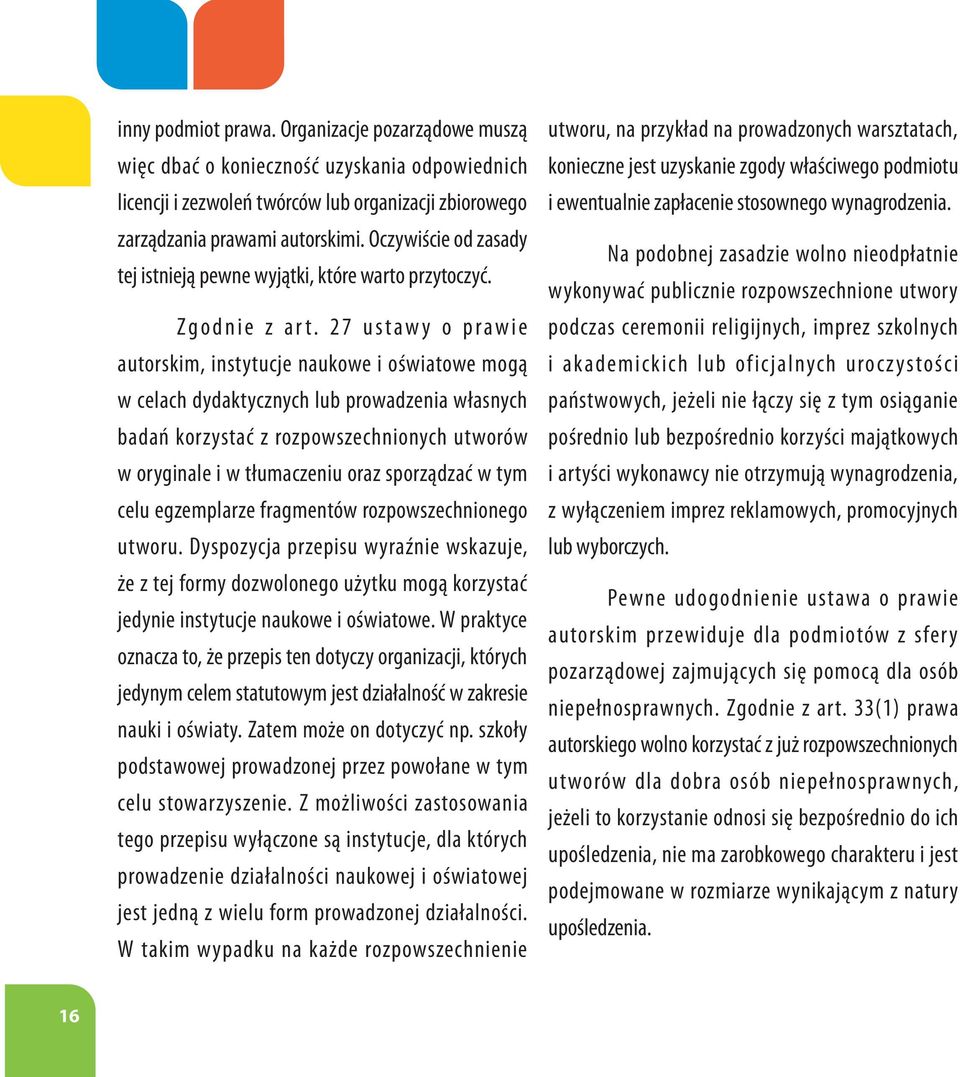 27 ustawy o prawie autorskim, instytucje naukowe i oświatowe mogą w celach dydaktycznych lub prowadzenia własnych badań korzystać z rozpowszechnionych utworów w oryginale i w tłumaczeniu oraz