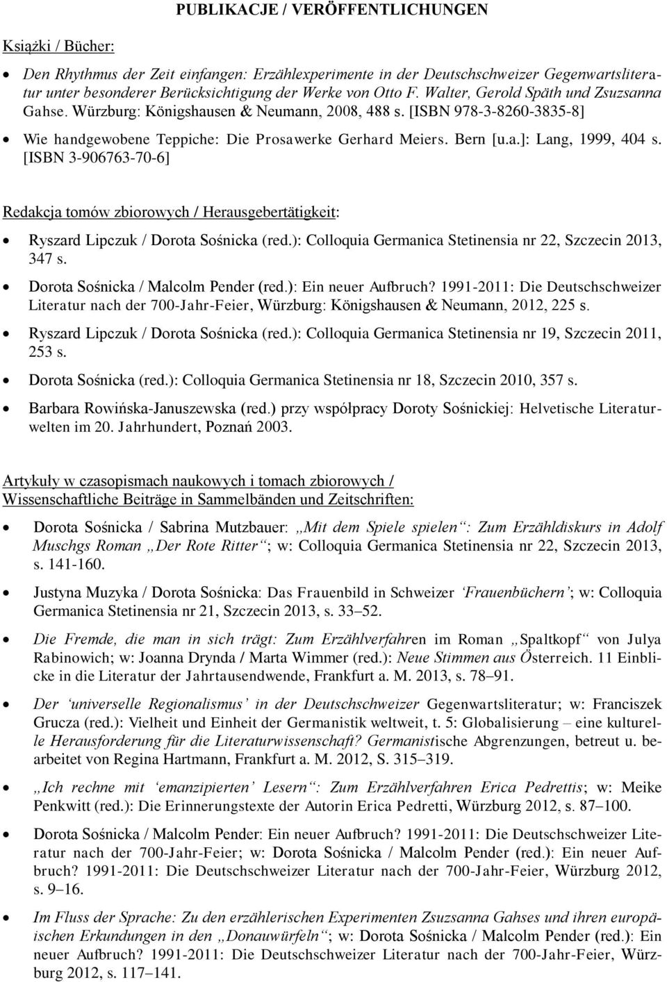 [ISBN 3-906763-70-6] Redakcja tomów zbiorowych / Herausgebertätigkeit: Ryszard Lipczuk / Dorota Sośnicka (red.): Colloquia Germanica Stetinensia nr 22, Szczecin 2013, 347 s.