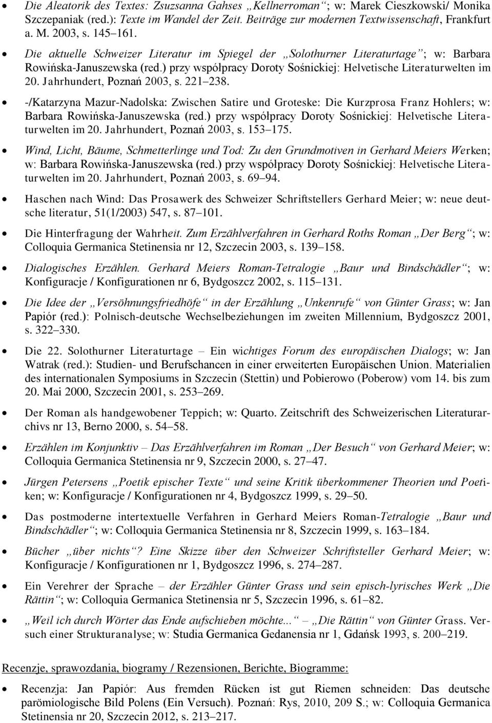 Jahrhundert, Poznań 2003, s. 221 238. -/Katarzyna Mazur-Nadolska: Zwischen Satire und Groteske: Die Kurzprosa Franz Hohlers; w: Barbara Rowińska-Januszewska (red.