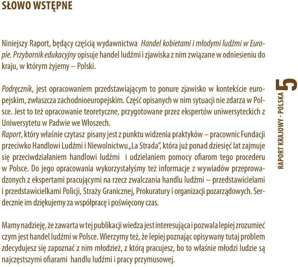 Podręcznik, jest opracowaniem przedstawiającym to ponure zjawisko w kontekście europejskim, zwłaszcza zachodnioeuropejskim. Część opisanych w nim sytuacji nie zdarza w Polsce.