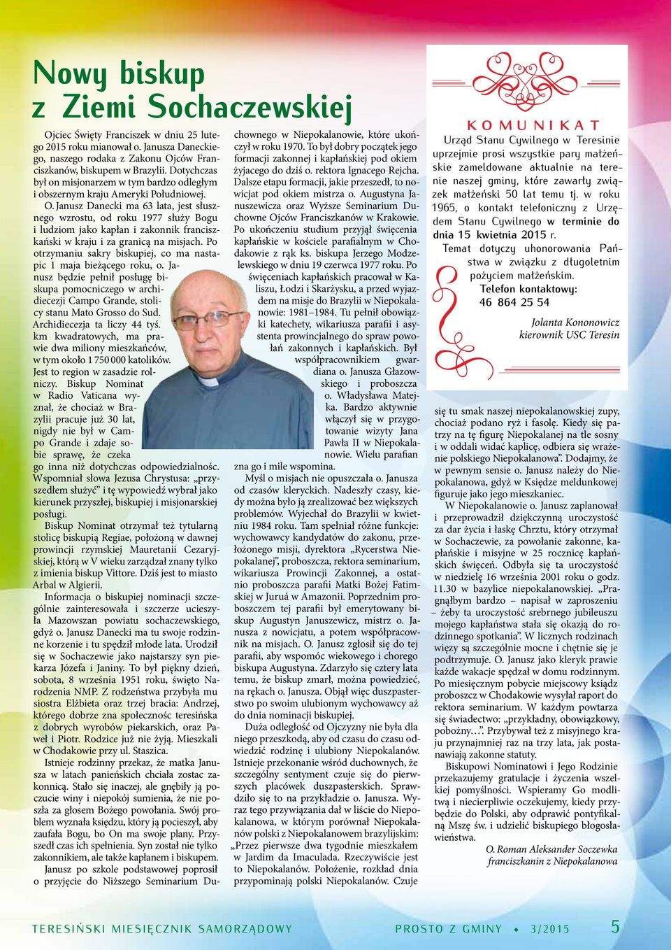 Janusz Danecki ma 63 lata, jest słusznego wzrostu, od roku 1977 służy Bogu i ludziom jako kapłan i zakonnik franciszkański w kraju i za granicą na misjach.