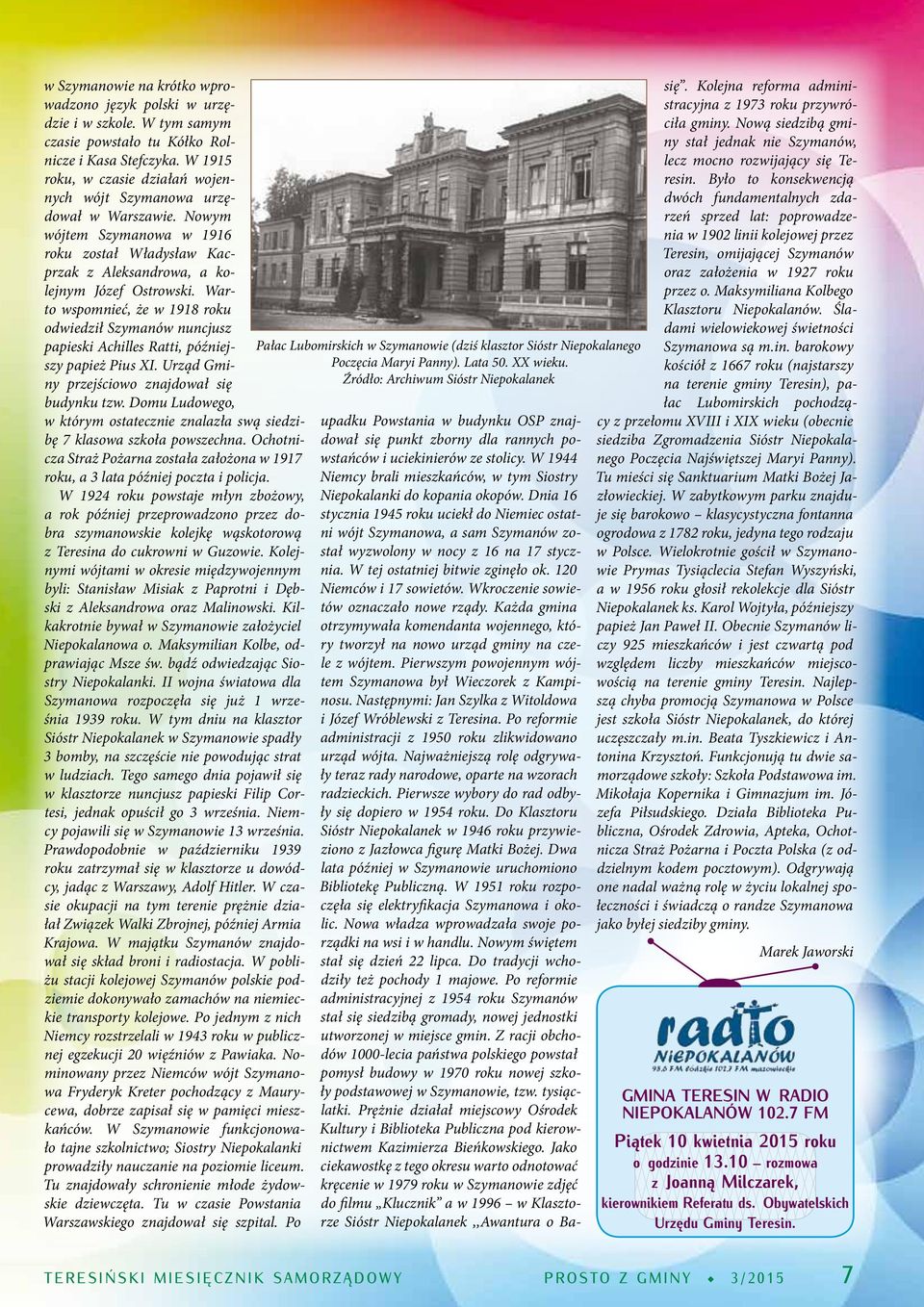 Warto wspomnieć, że w 1918 roku odwiedził Szymanów nuncjusz papieski Achilles Ratti, późniejszy papież Pius XI. Urząd Gminy przejściowo znajdował się budynku tzw.