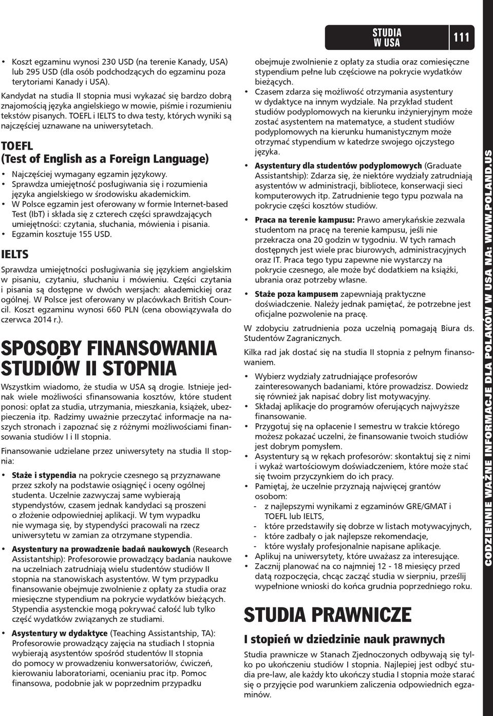 TOEFL i IELTS to dwa testy, których wyniki są najczęściej uznawane na uniwersytetach. TOEFL (Test of English as a Foreign Language) Najczęściej wymagany egzamin językowy.