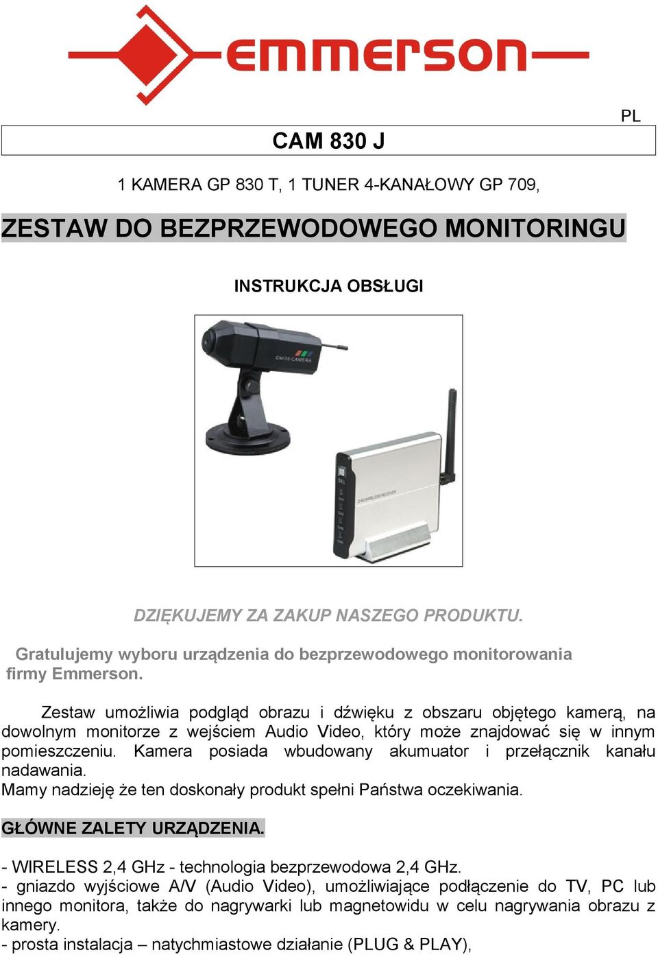 Zestaw umożliwia podgląd obrazu i dźwięku z obszaru objętego kamerą, na dowolnym monitorze z wejściem Audio Video, który może znajdować się w innym pomieszczeniu.