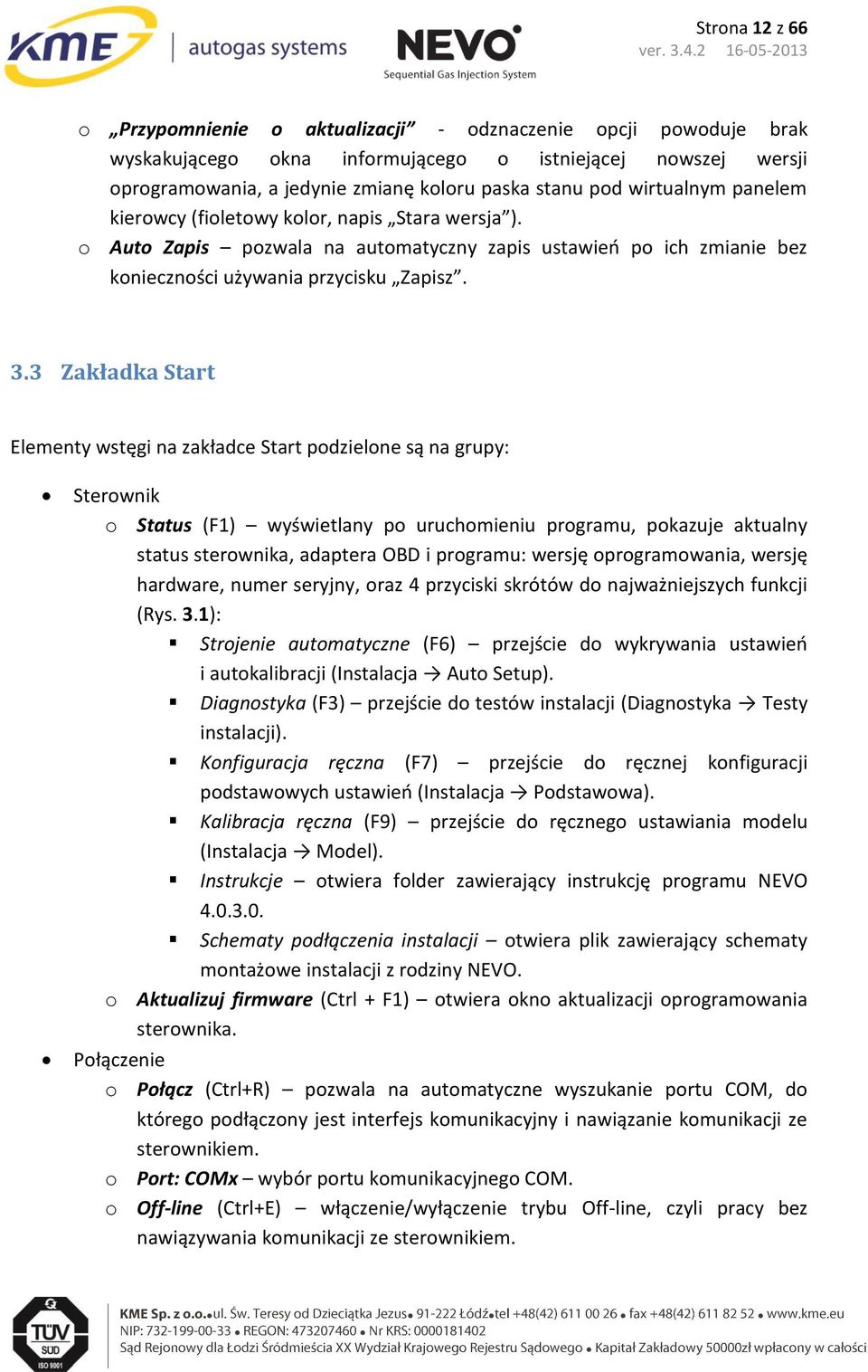 3 Zakładka Start Elementy wstęgi na zakładce Start podzielone są na grupy: Sterownik o Status (F1) wyświetlany po uruchomieniu programu, pokazuje aktualny status sterownika, adaptera OBD i programu: