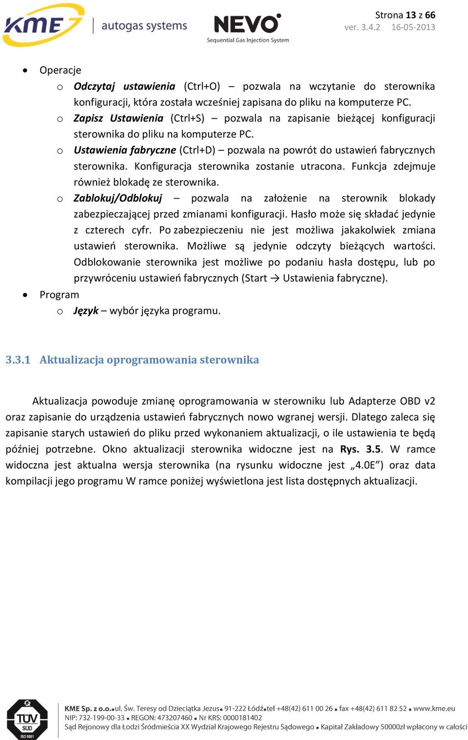 Konfiguracja sterownika zostanie utracona. Funkcja zdejmuje również blokadę ze sterownika. o Zablokuj/Odblokuj pozwala na założenie na sterownik blokady zabezpieczającej przed zmianami konfiguracji.