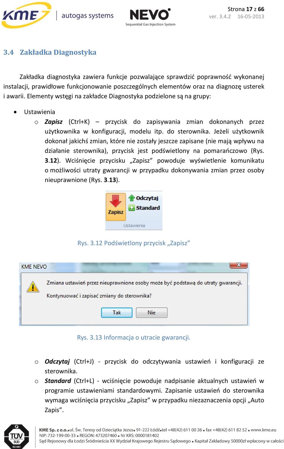 Elementy wstęgi na zakładce Diagnostyka podzielone są na grupy: Ustawienia o Zapisz (Ctrl+K) przycisk do zapisywania zmian dokonanych przez użytkownika w konfiguracji, modelu itp. do sterownika.