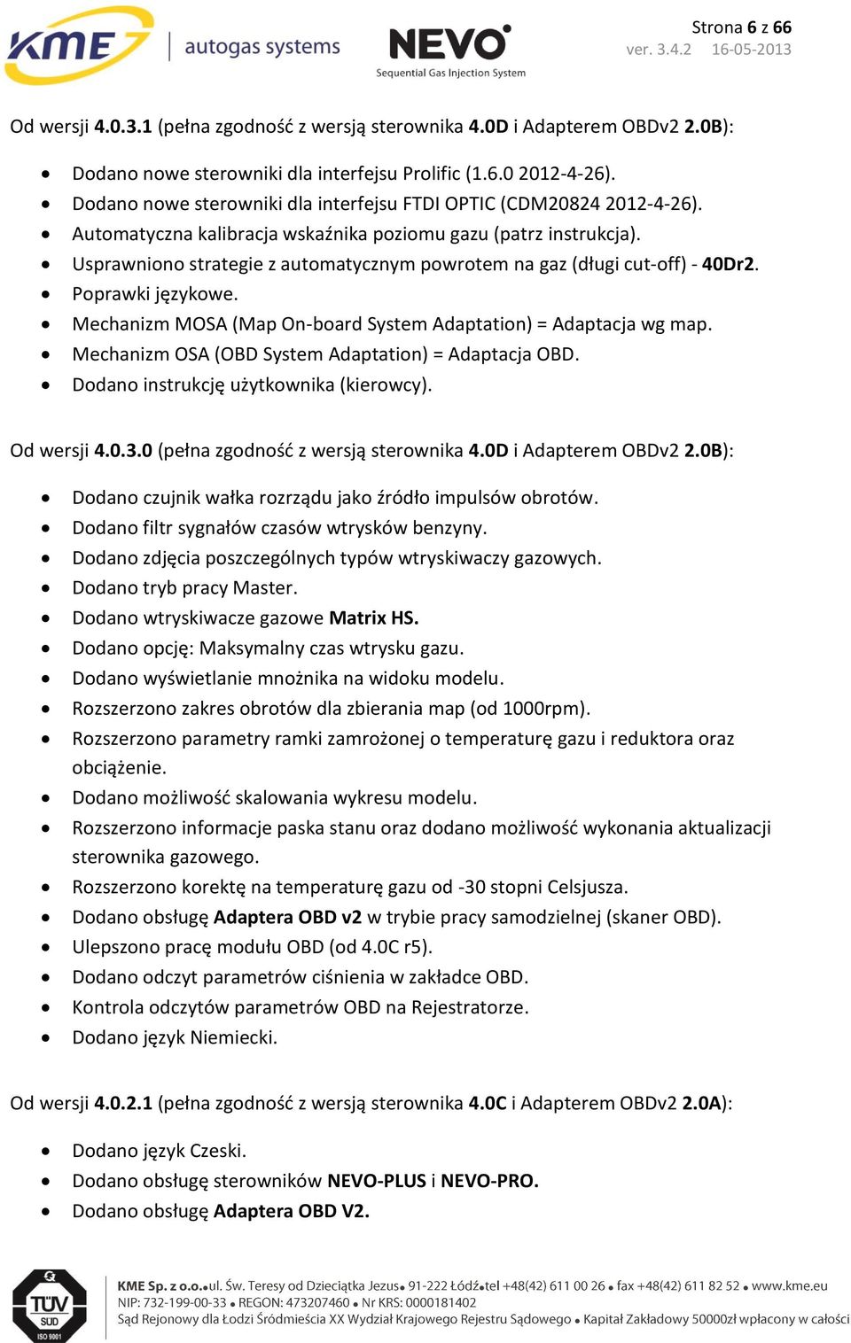 Usprawniono strategie z automatycznym powrotem na gaz (długi cut-off) - 40Dr2. Poprawki językowe. Mechanizm MOSA (Map On-board System Adaptation) = Adaptacja wg map.