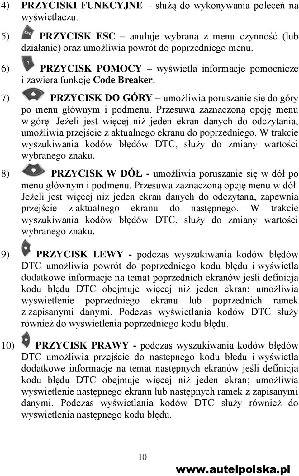 Przesuwa zaznaczoną opcję menu w górę. Jeżeli jest więcej niż jeden ekran danych do odczytania, umożliwia przejście z aktualnego ekranu do poprzedniego.