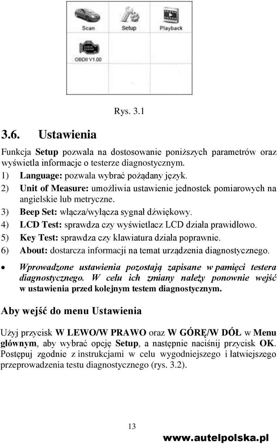 5) Key Test: sprawdza czy klawiatura działa poprawnie. 6) About: dostarcza informacji na temat urządzenia diagnostycznego. Wprowadzone ustawienia pozostają zapisane w pamięci testera diagnostycznego.