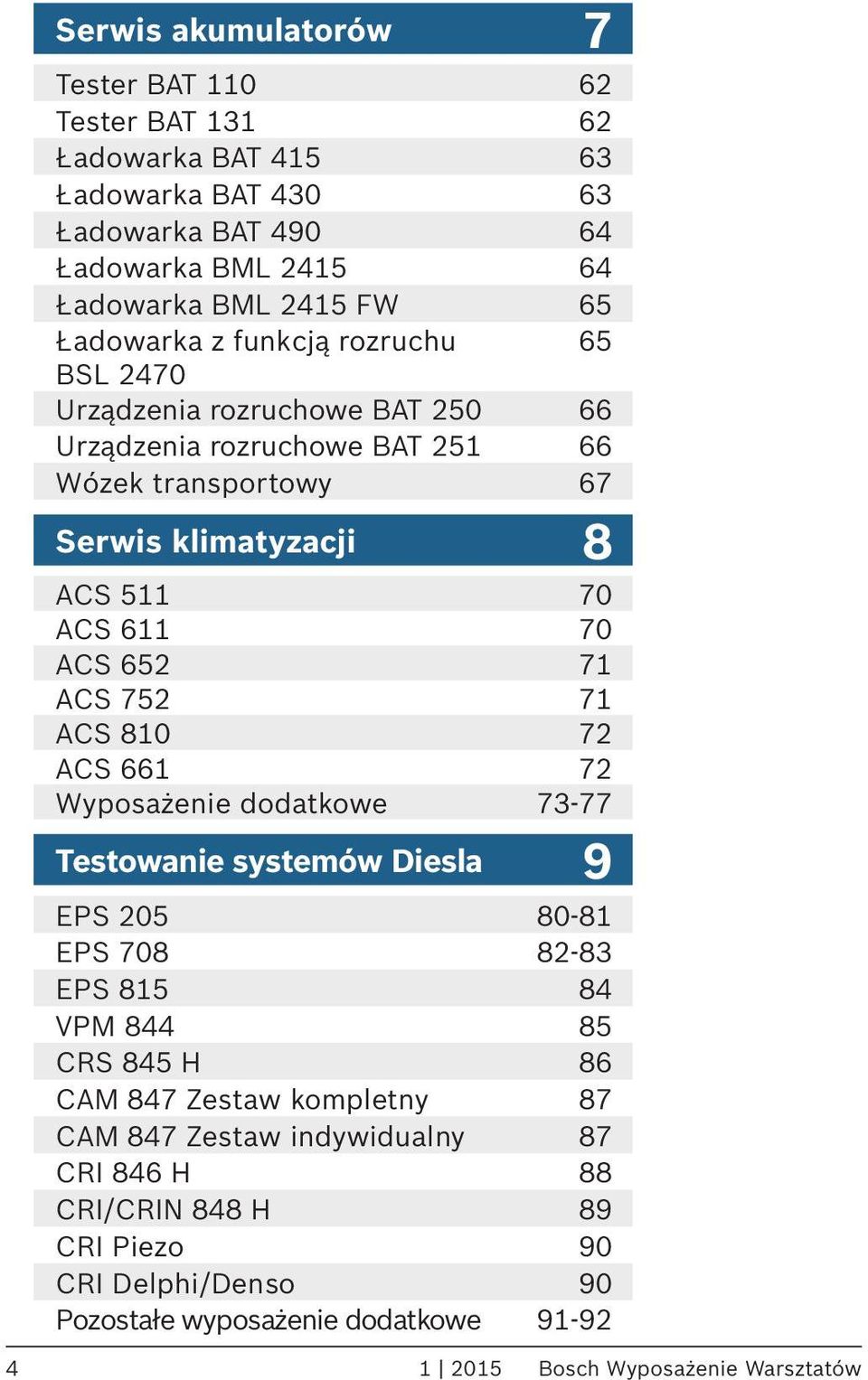 ACS 652 71 ACS 752 71 ACS 810 72 ACS 661 72 Wyposażenie dodatkowe 73-77 Testowanie systemów Diesla 9 EPS 205 80-81 EPS 708 82-83 EPS 815 84 VPM 844 85 CRS 845 H 86 CAM 847