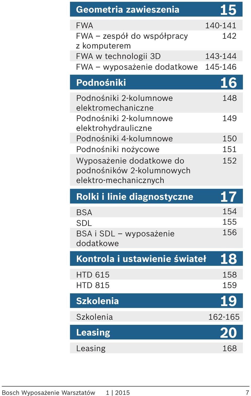 nożycowe 151 Wyposażenie dodatkowe do 152 podnośników 2-kolumnowych elektro-mechanicznych Rolki i linie diagnostyczne 17 BSA 154 SDL 155 BSA i SDL