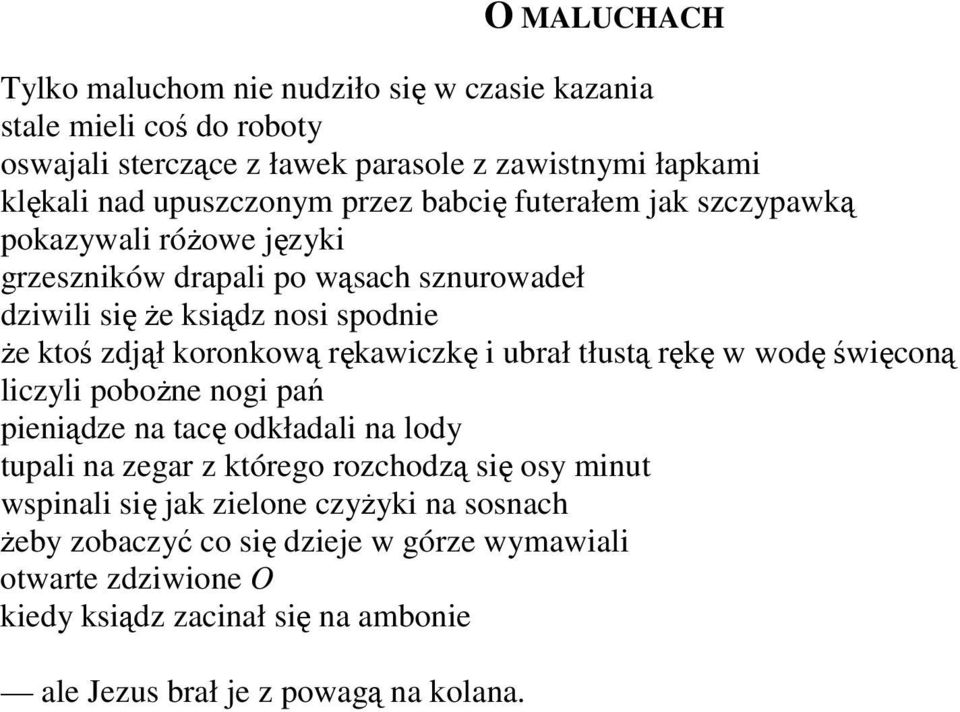 rękawiczkę i ubrał tłustą rękę w wodę święconą liczyli pobożne nogi pań pieniądze na tacę odkładali na lody tupali na zegar z którego rozchodzą się osy minut wspinali