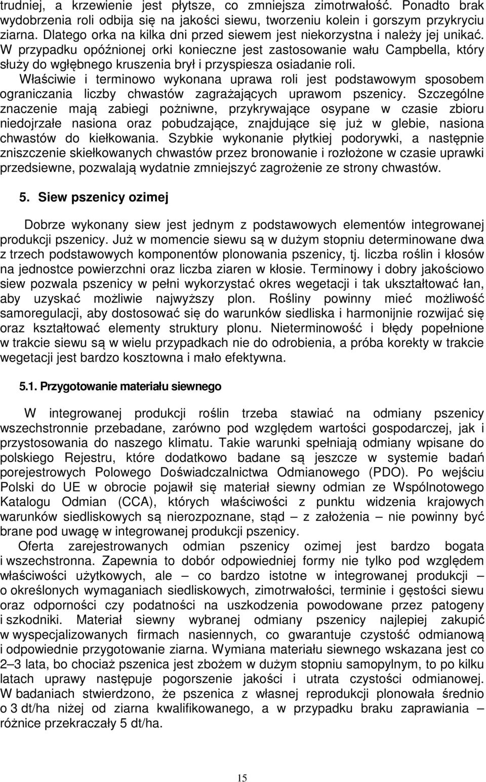 W przypadku opóźnionej orki konieczne jest zastosowanie wału Campbella, który służy do wgłębnego kruszenia brył i przyspiesza osiadanie roli.