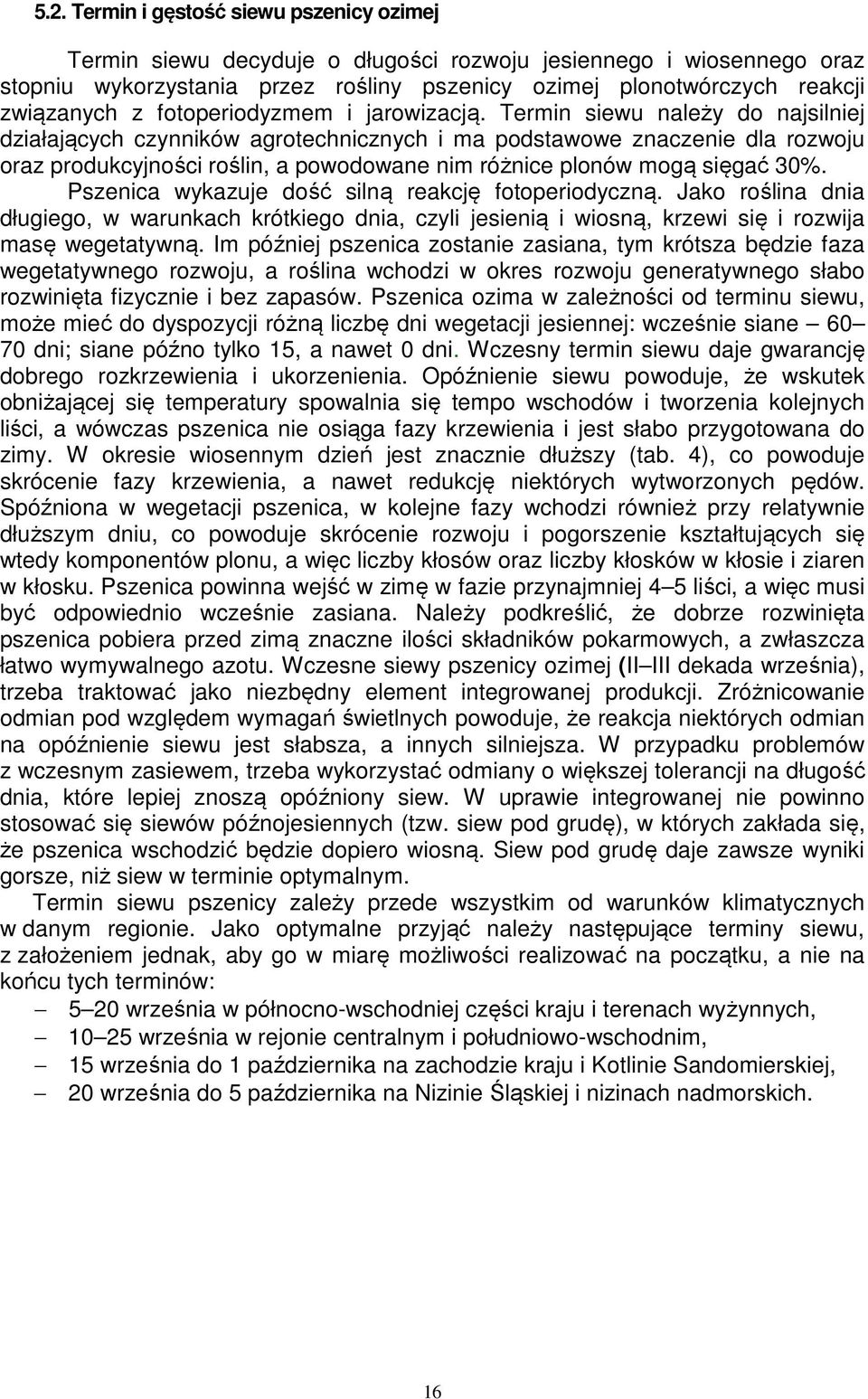 Termin siewu należy do najsilniej działających czynników agrotechnicznych i ma podstawowe znaczenie dla rozwoju oraz produkcyjności roślin, a powodowane nim różnice plonów mogą sięgać 30%.