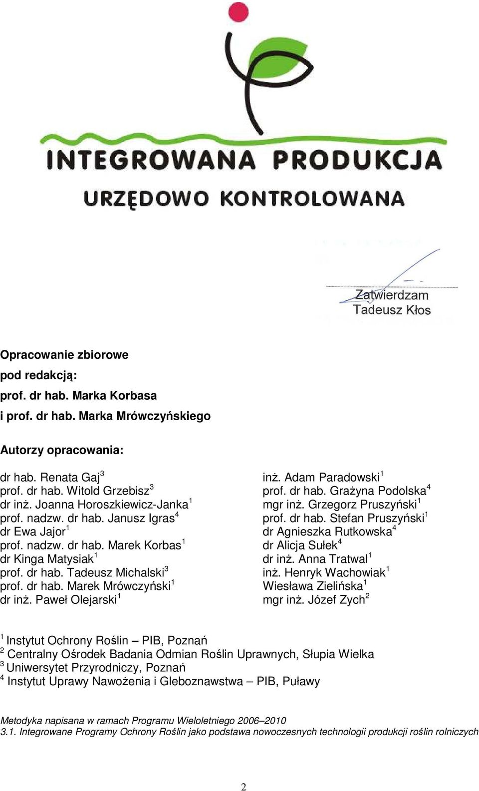 Paweł Olejarski 1 inż. Adam Paradowski 1 prof. dr hab. Grażyna Podolska 4 mgr inż. Grzegorz Pruszyński 1 prof. dr hab. Stefan Pruszyński 1 dr Agnieszka Rutkowska 4 dr Alicja Sułek 4 dr inż.