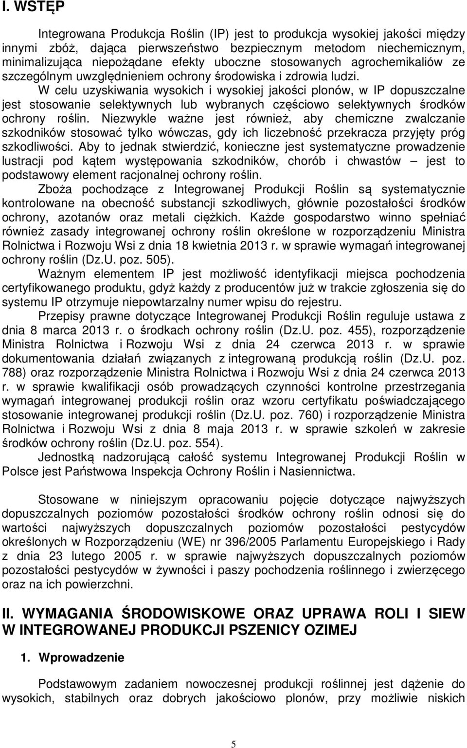 W celu uzyskiwania wysokich i wysokiej jakości plonów, w IP dopuszczalne jest stosowanie selektywnych lub wybranych częściowo selektywnych środków ochrony roślin.