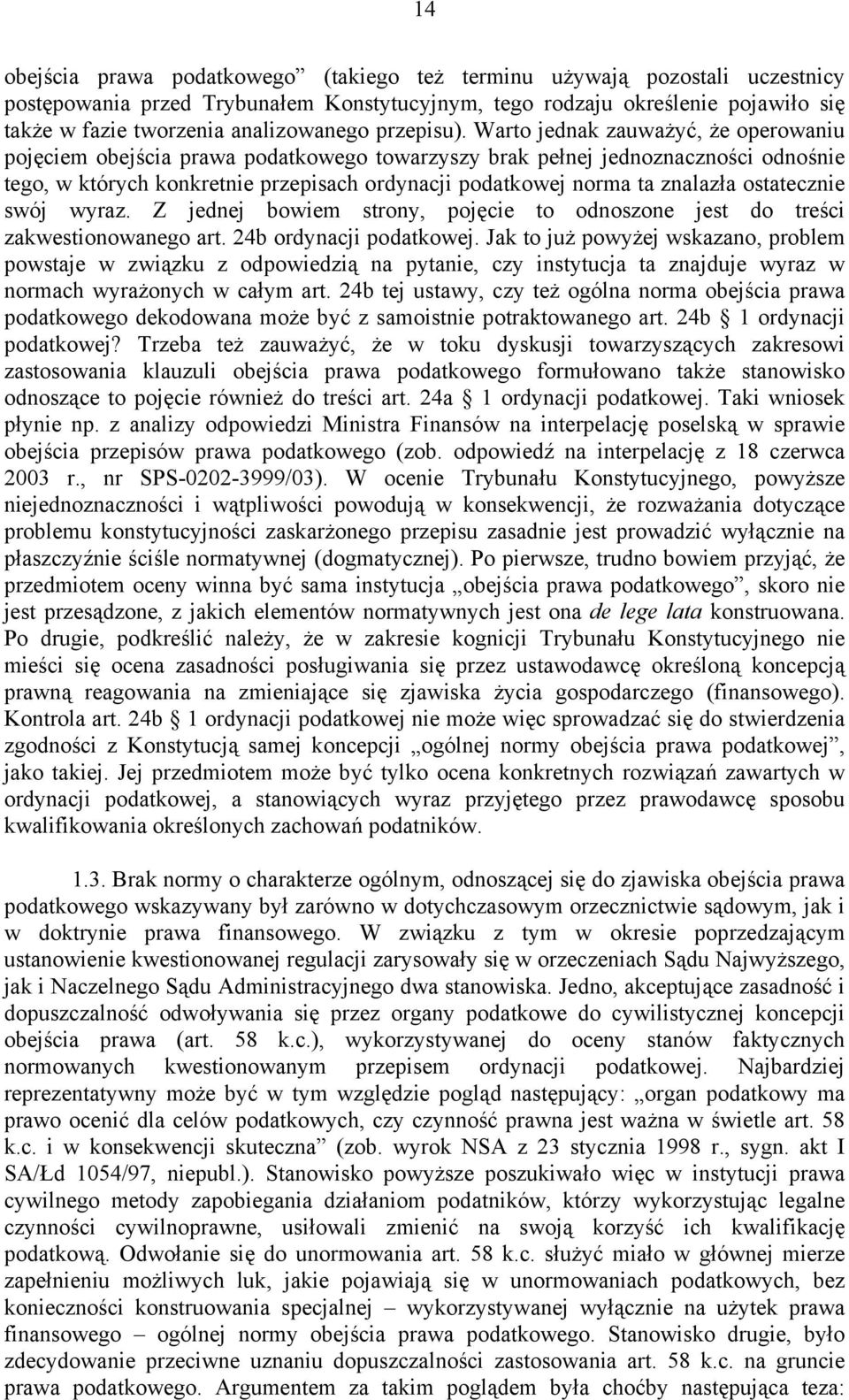 Warto jednak zauważyć, że operowaniu pojęciem obejścia prawa podatkowego towarzyszy brak pełnej jednoznaczności odnośnie tego, w których konkretnie przepisach ordynacji podatkowej norma ta znalazła