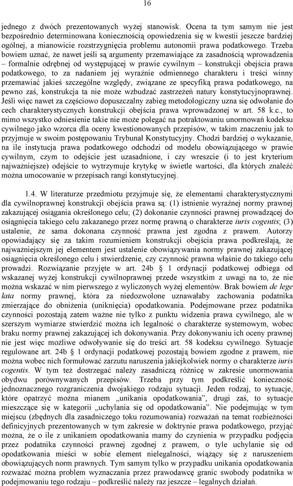 Trzeba bowiem uznać, że nawet jeśli są argumenty przemawiające za zasadnością wprowadzenia formalnie odrębnej od występującej w prawie cywilnym konstrukcji obejścia prawa podatkowego, to za nadaniem