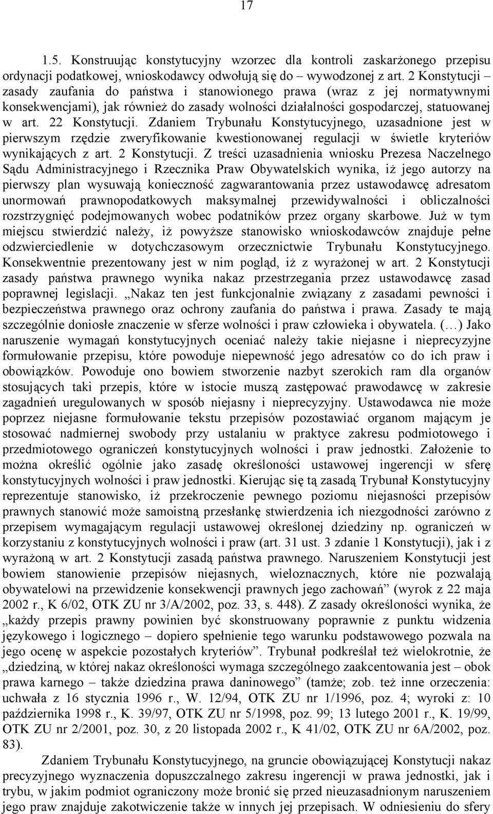 Zdaniem Trybunału Konstytucyjnego, uzasadnione jest w pierwszym rzędzie zweryfikowanie kwestionowanej regulacji w świetle kryteriów wynikających z art. 2 Konstytucji.