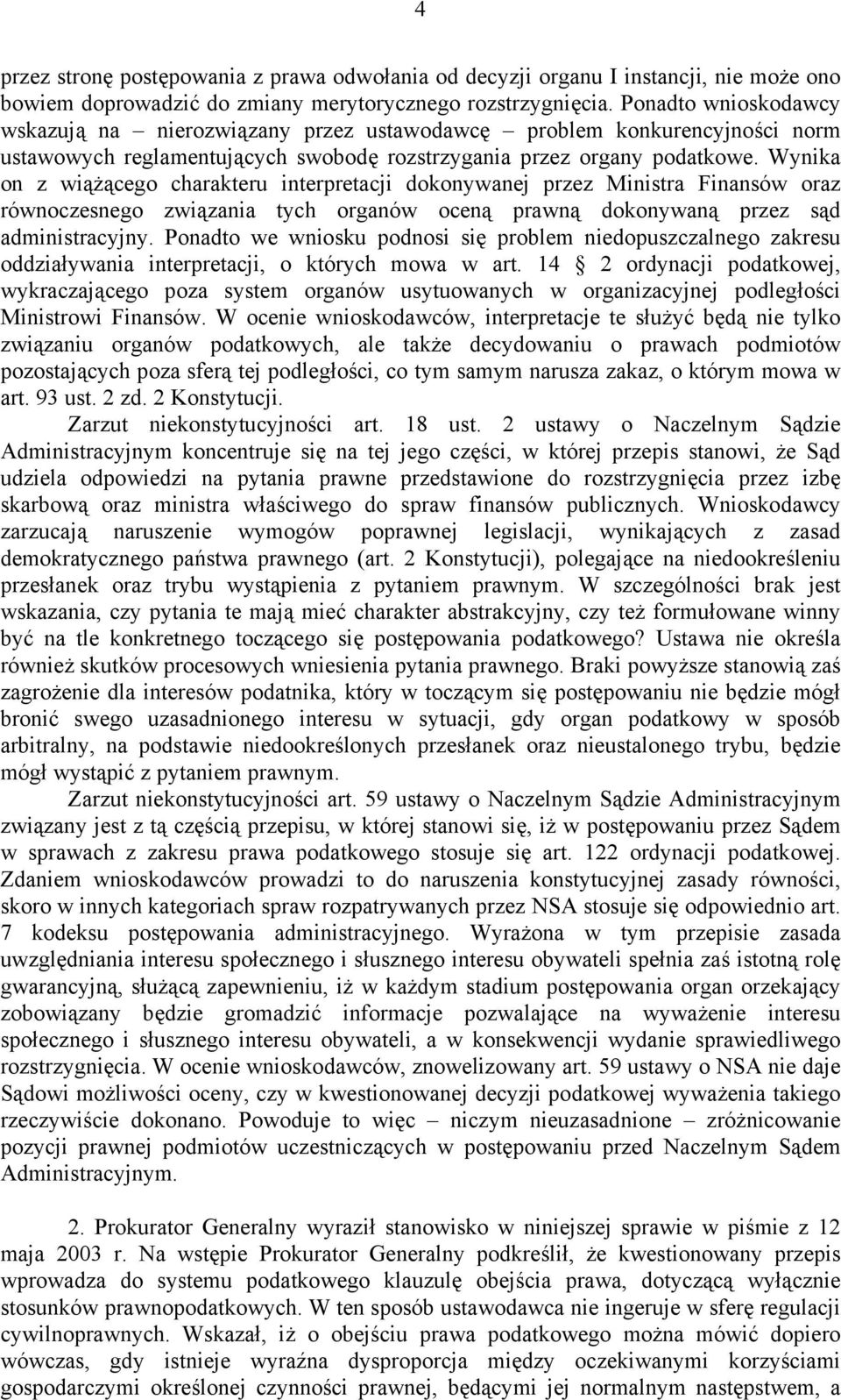 Wynika on z wiążącego charakteru interpretacji dokonywanej przez Ministra Finansów oraz równoczesnego związania tych organów oceną prawną dokonywaną przez sąd administracyjny.