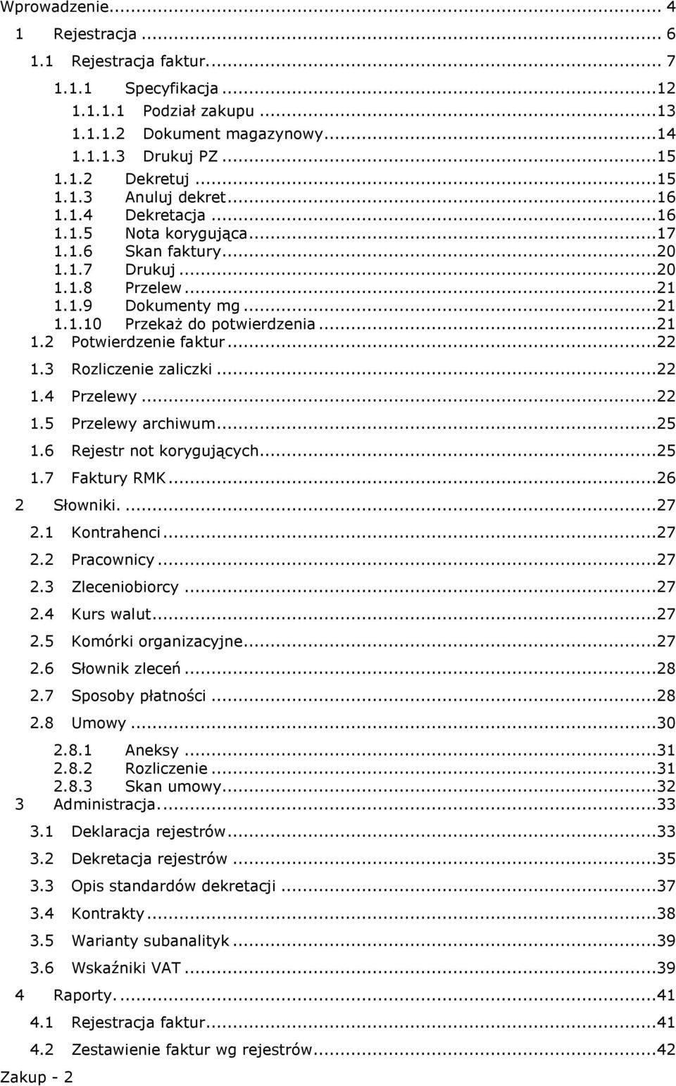 ..21 1.2 Potwierdzenie faktur...22 1.3 Rozliczenie zaliczki...22 1.4 Przelewy...22 1.5 Przelewy archiwum...25 1.6 Rejestr not korygujących...25 1.7 Faktury RMK...26 2 Słowniki....27 2.1 Kontrahenci.