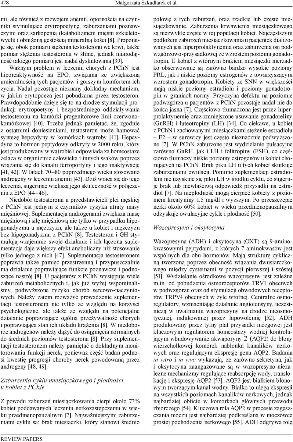 [8]. Proponuje się, obok pomiaru stężenia testosteronu we krwi, także pomiar stężenia testosteronu w ślinie, jednak miarodajność takiego pomiaru jest nadal dyskutowana [39].