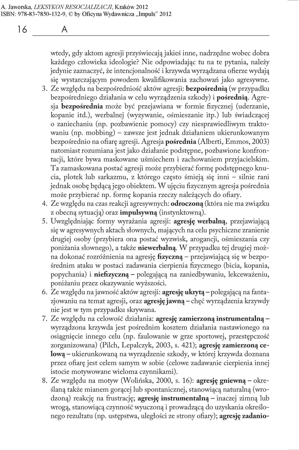 Ze względu na bezpośredniość aktów agresji: bezpośrednią (w przypadku bezpośredniego działania w celu wyrządzenia szkody) i pośrednią.