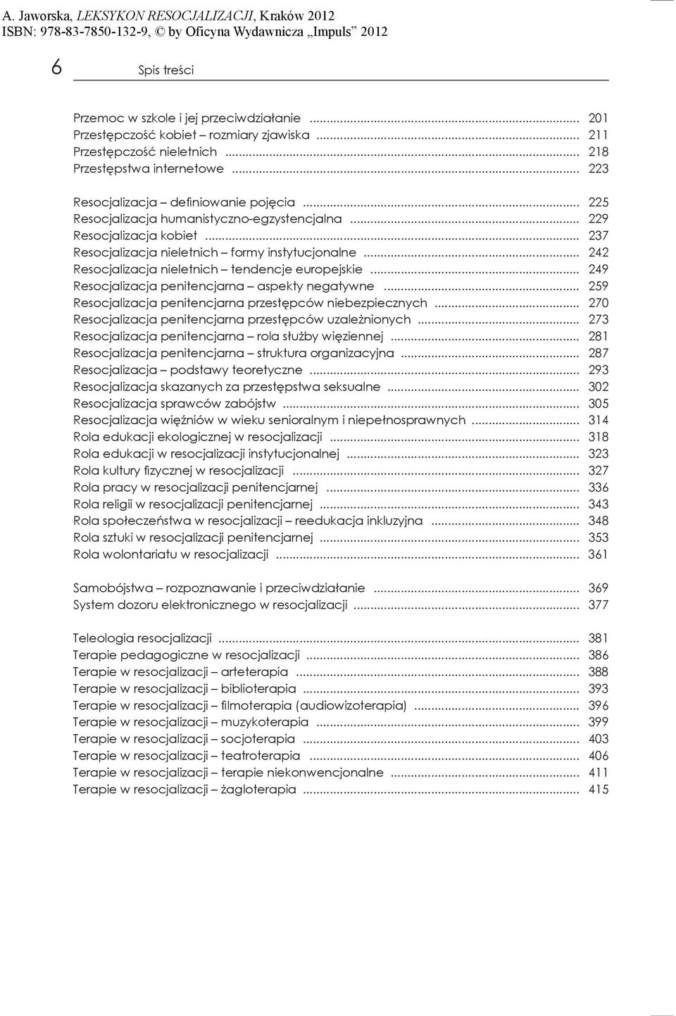 .. 242 Resocjalizacja nieletnich tendencje europejskie... 249 Resocjalizacja penitencjarna aspekty negatywne... 259 Resocjalizacja penitencjarna przestępców niebezpiecznych.