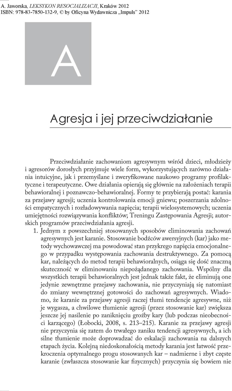 Formy te przybierają postać: karania za przejawy agresji; uczenia kontrolowania emocji gniewu; poszerzania zdolności empatycznych i rozładowywania napięcia; terapii wielosystemowych; uczenia