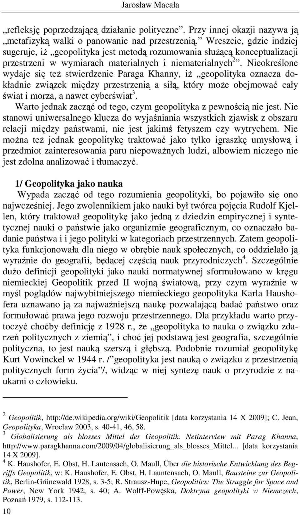 Nieokreślone wydaje się teŝ stwierdzenie Paraga Khanny, iŝ geopolityka oznacza dokładnie związek między przestrzenią a siłą, który moŝe obejmować cały świat i morza, a nawet cyberświat 3.