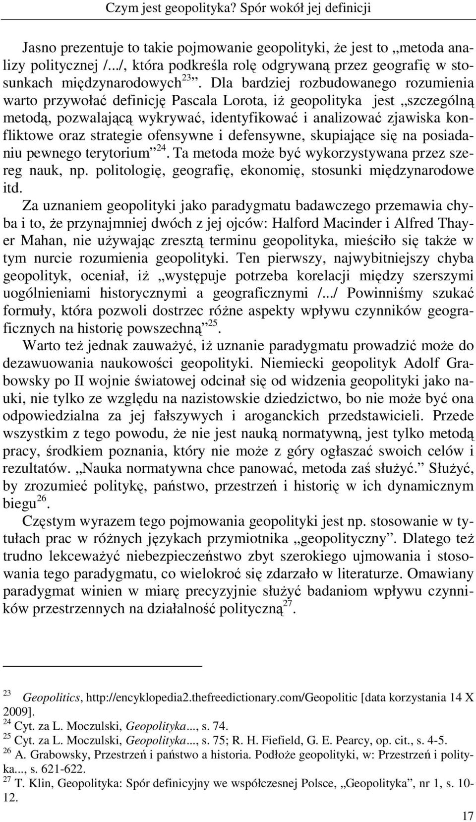 Dla bardziej rozbudowanego rozumienia warto przywołać definicję Pascala Lorota, iŝ geopolityka jest szczególną metodą, pozwalającą wykrywać, identyfikować i analizować zjawiska konfliktowe oraz