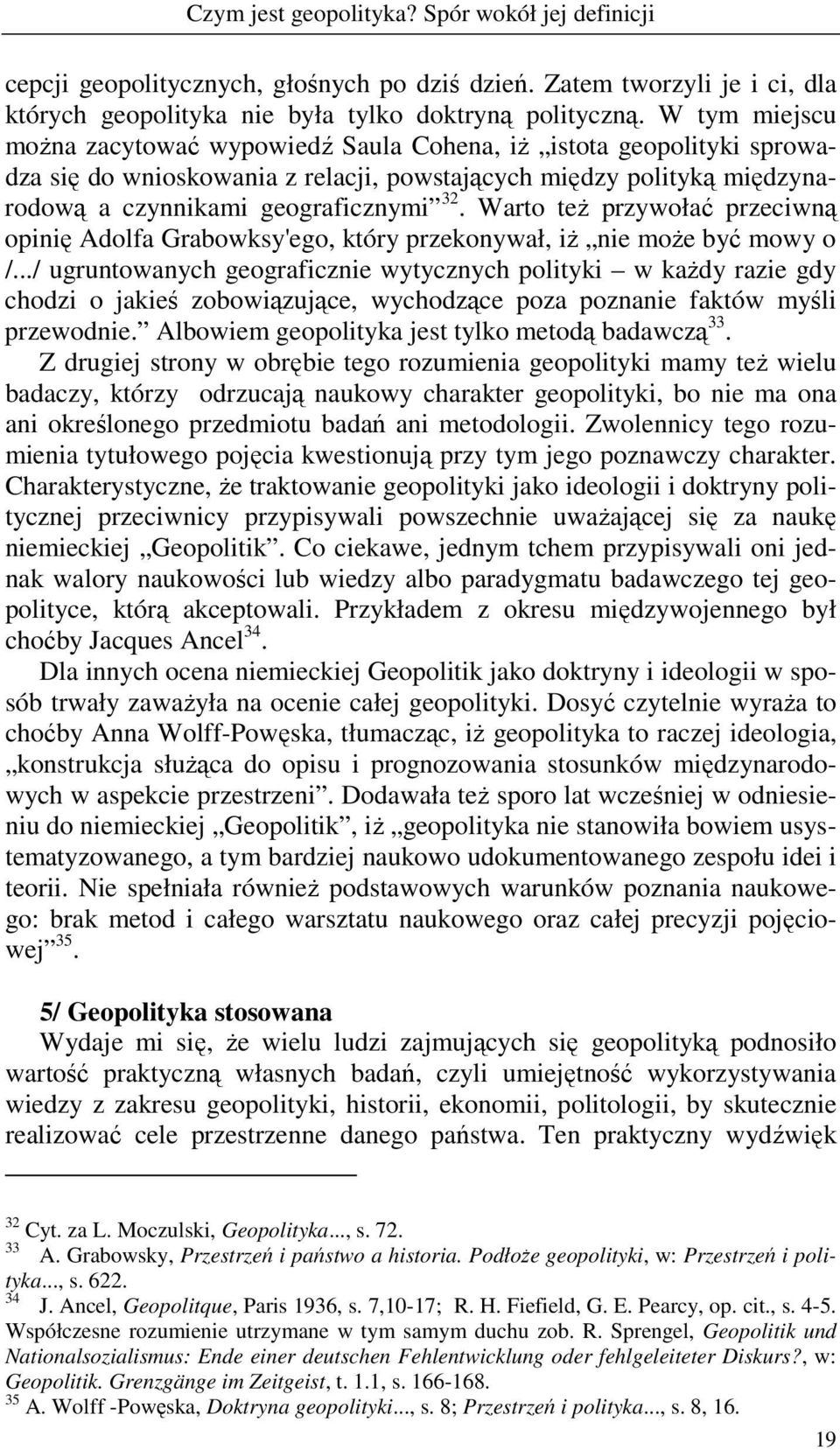 Warto teŝ przywołać przeciwną opinię Adolfa Grabowksy'ego, który przekonywał, iŝ nie moŝe być mowy o /.