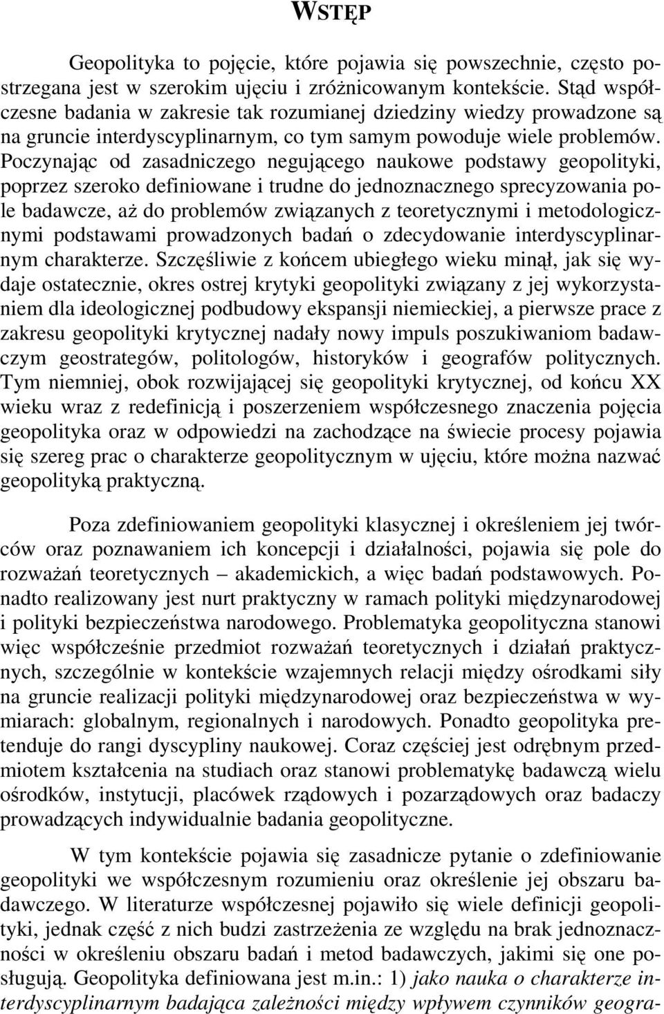 Poczynając od zasadniczego negującego naukowe podstawy geopolityki, poprzez szeroko definiowane i trudne do jednoznacznego sprecyzowania pole badawcze, aŝ do problemów związanych z teoretycznymi i