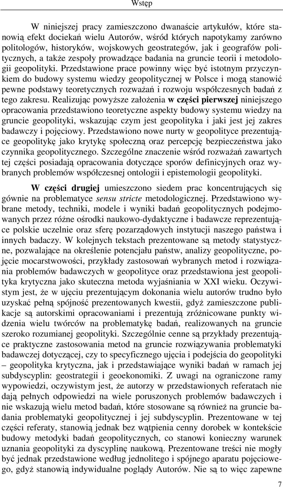 Przedstawione prace powinny więc być istotnym przyczynkiem do budowy systemu wiedzy geopolitycznej w Polsce i mogą stanowić pewne podstawy teoretycznych rozwaŝań i rozwoju współczesnych badań z tego