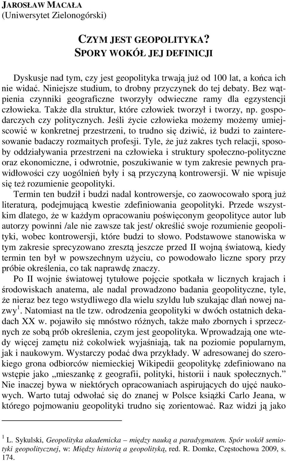 gospodarczych czy politycznych. Jeśli Ŝycie człowieka moŝemy moŝemy umiejscowić w konkretnej przestrzeni, to trudno się dziwić, iŝ budzi to zainteresowanie badaczy rozmaitych profesji.