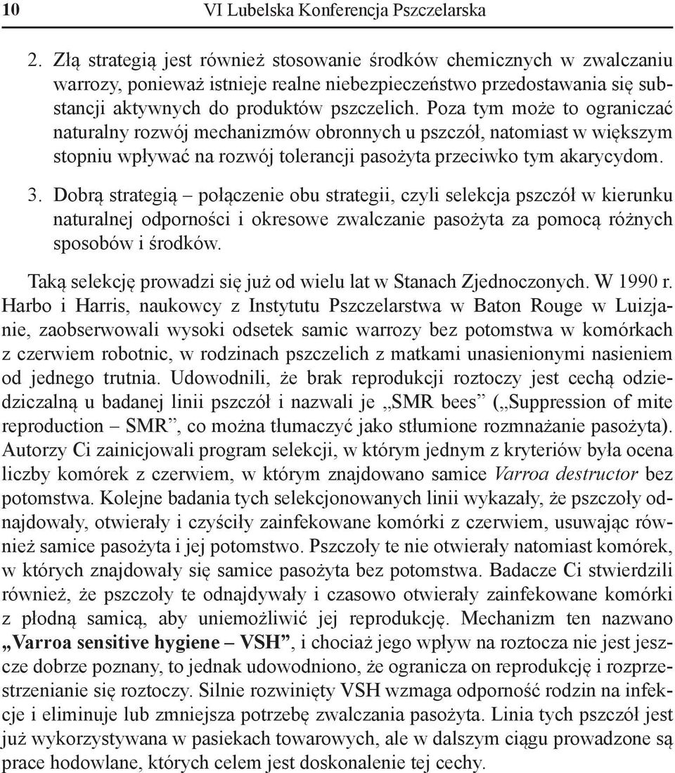 Poza tym może to ograniczać naturalny rozwój mechanizmów obronnych u pszczół, natomiast w większym stopniu wpływać na rozwój tolerancji pasożyta przeciwko tym akarycydom. 3.