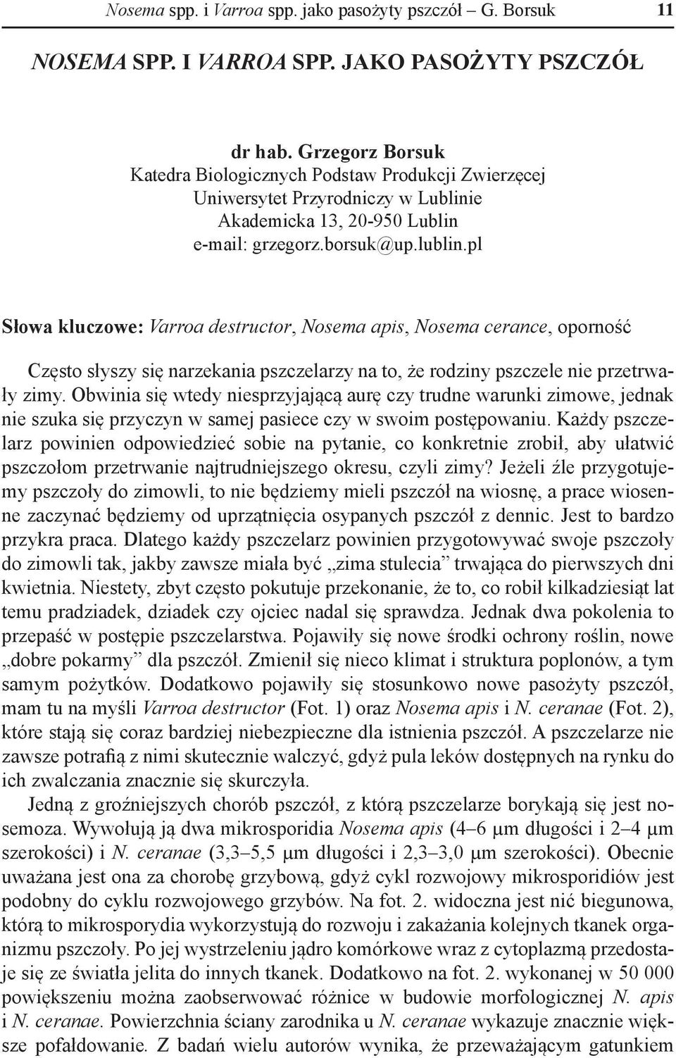 pl Słowa kluczowe: Varroa destructor, Nosema apis, Nosema cerance, oporność Często słyszy się narzekania pszczelarzy na to, że rodziny pszczele nie przetrwały zimy.