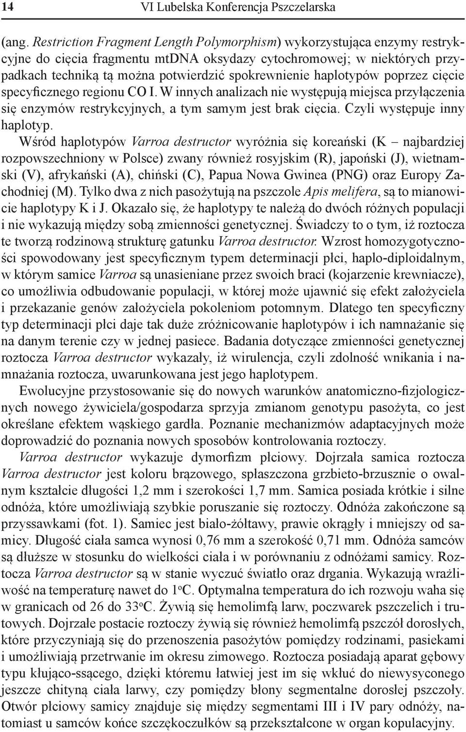 haplotypów poprzez cięcie specyficznego regionu CO I. W innych analizach nie występują miejsca przyłączenia się enzymów restrykcyjnych, a tym samym jest brak cięcia. Czyli występuje inny haplotyp.