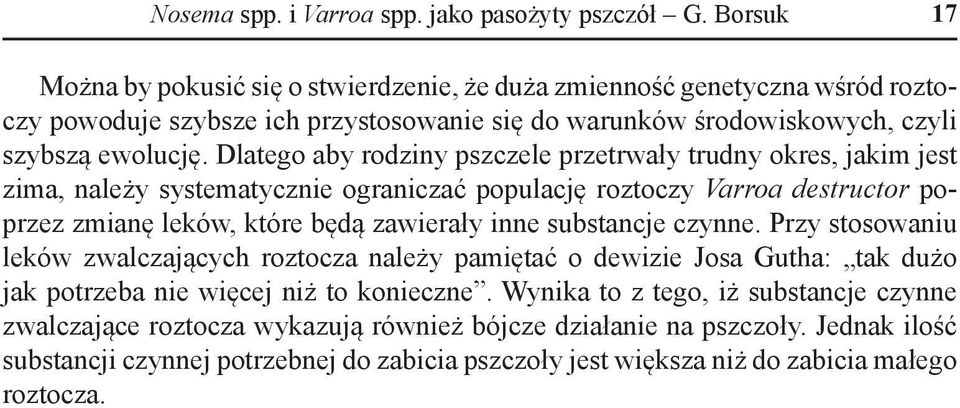 Dlatego aby rodziny pszczele przetrwały trudny okres, jakim jest zima, należy systematycznie ograniczać populację roztoczy Varroa destructor poprzez zmianę leków, które będą zawierały inne