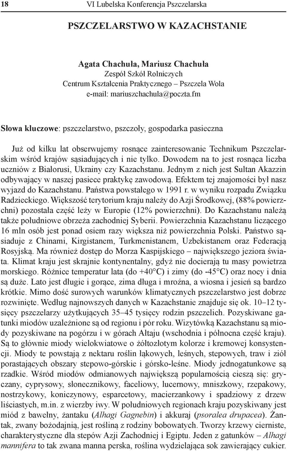 fm Słowa kluczowe: pszczelarstwo, pszczoły, gospodarka pasieczna Już od kilku lat obserwujemy rosnące zainteresowanie Technikum Pszczelarskim wśród krajów sąsiadujących i nie tylko.