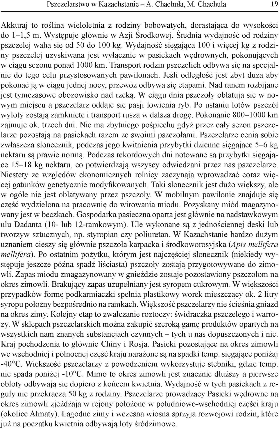 Wydajność sięgająca 100 i więcej kg z rodziny pszczelej uzyskiwana jest wyłącznie w pasiekach wędrownych, pokonujących w ciągu sezonu ponad 1000 km.