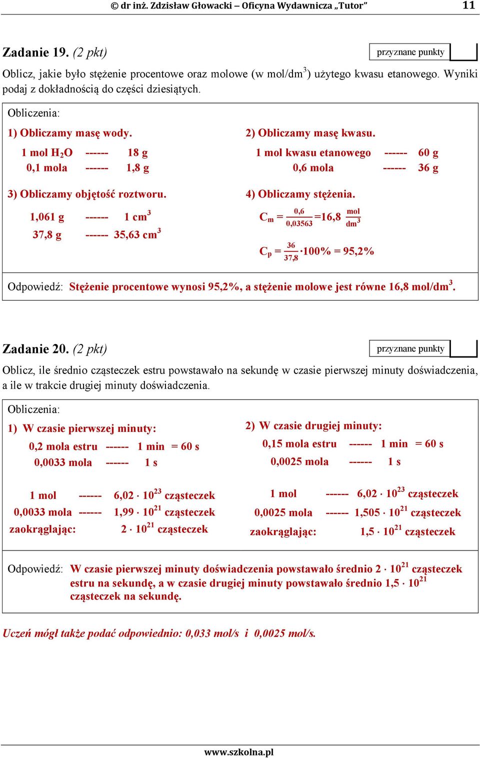 1 mol H 2 O ------ 18 g 1 mol kwasu etanowego ------ 60 g 0,1 mola ------ 1,8 g 0,6 mola ------ 36 g 3) Obliczamy objętość roztworu. 4) Obliczamy stężenia.