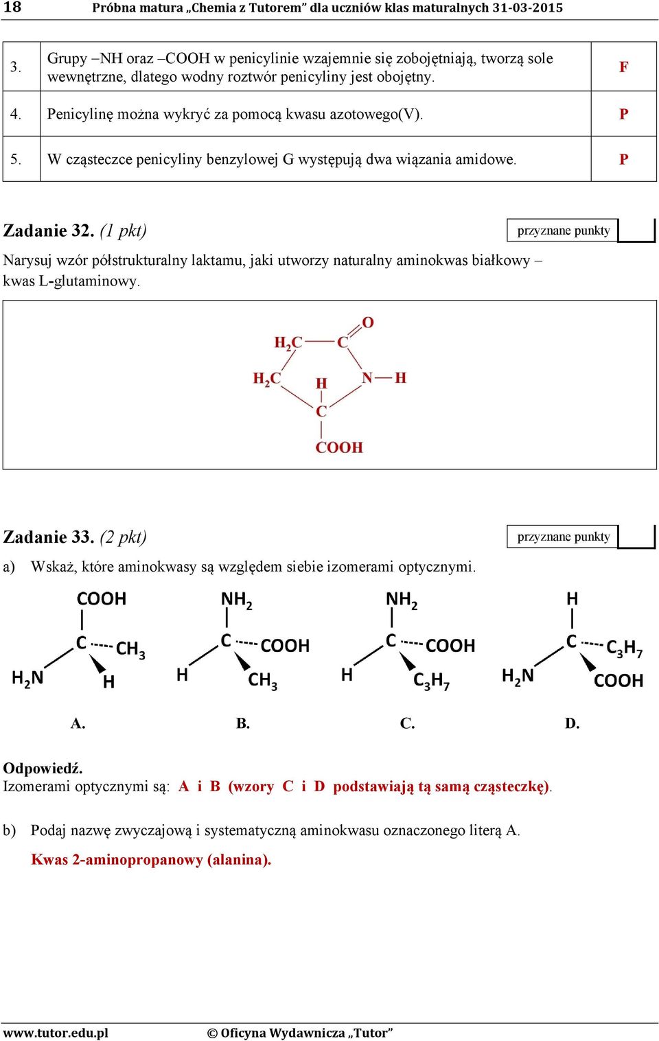 W cząsteczce penicyliny benzylowej G występują dwa wiązania amidowe. P Zadanie 32. (1 pkt) Narysuj wzór półstrukturalny laktamu, jaki utworzy naturalny aminokwas białkowy kwas L-glutaminowy.
